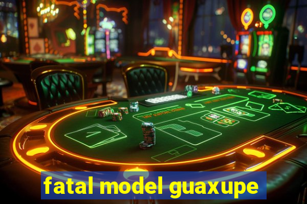 fatal model guaxupe